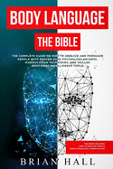 Body Language: The Bible - The Complete guide On How To Analize People With Proven Dark Psychology Secrets, Manipulation Techniques, and Skilled Emotional Intelligence Tools
