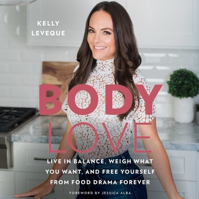 Body Love: Live in Balance, Weigh What You Want, and Free Yourself from Food Drama Forever - Bennett, Erin (Read by), and Leveque, Kelly (Read by)