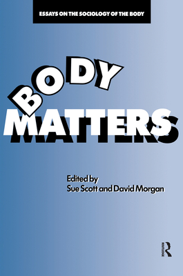 Body Matters: Essays On The Sociology Of The Body - Scott, Sue, Professor (Editor), and Morgan, David (Editor)