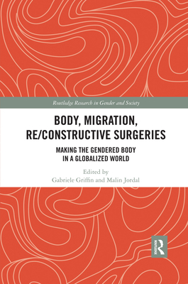 Body, Migration, Re/constructive Surgeries: Making the Gendered Body in a Globalized World - Griffin, Gabriele (Editor), and Jordal, Malin (Editor)