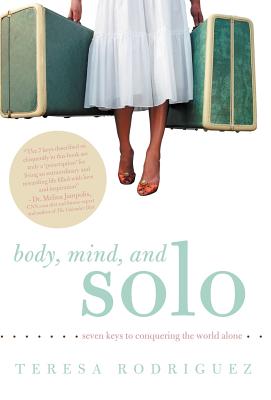 Body, Mind, and Solo: Seven Keys to Conquering the World Alone - Rodriguez, Teresa