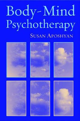 Body-Mind Psychotherapy: Principles, Techniques, and Practical Applications - Aposhyan, Susan