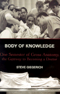 Body of Knowledge: One Semester of Gross Anatomy, the Gateway to Becoming a Doctor