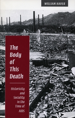 Body of This Death: Historicity and Sociality in the Time of AIDS - Haver, William