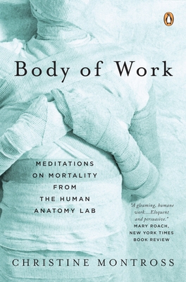 Body of Work: Meditations on Mortality from the Human Anatomy Lab - Montross, Christine
