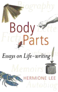 Body Parts: Essays in Life-Writing - Lee, Hermione, President