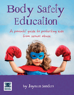 Body Safety Education: A Parents' Guide to Protecting Kids from Sexual Abuse