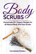 Body Scrubs: Homemade DIY Organic Recipes for all Natural Body And Face Scrubs for Youthful, Vibrant and Soft Skin