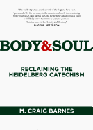 Body & Soul: Reclaiming the Heidelberg Catechism - Barnes, M Craig