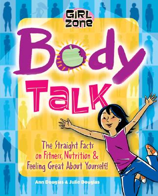 Body Talk: The Straight Facts on Fitness, Nutrition, and Feeling Great about Yourself! - Douglas, Julie, and Douglas, Ann