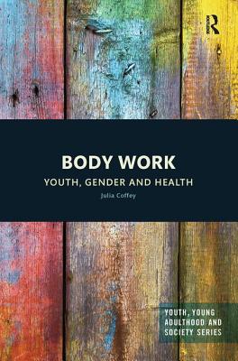 Body Work: Youth, Gender and Health - Coffey, Julia