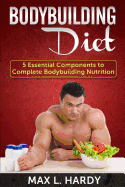 Bodybuilding Diet: 5 Essential Components to Complete Bodybuilding Nutrition