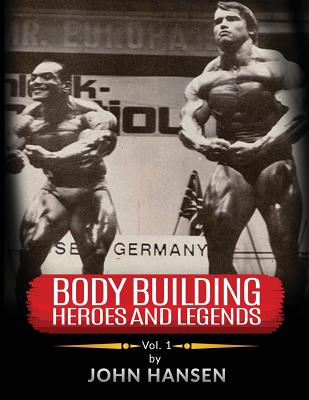 Bodybuilding Heroes and Legends - Volume One - Hansen, John
