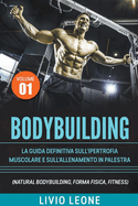 Bodybuilding: Tutti i segreti per l'aumento della massa muscolare. La guida definitiva sull'ipertrofia muscolare e sull'allenamento in palestra. (Natural bodybuilding, forma fisica, schede).Volume 2
