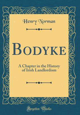 Bodyke: A Chapter in the History of Irish Landlordism (Classic Reprint) - Norman, Henry, Sir