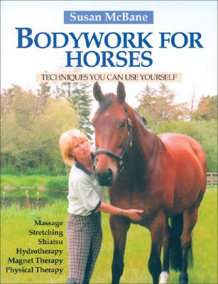 Bodywork for Horses: Techniques You Can Use Yourself - McBane, Susan