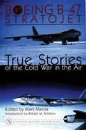 Boeing B-47 Stratojet:: True Stories of the Cold War in the Air