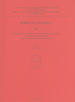 Boeotia Antiqua IV: Proceedings of the 7th International Congress on Boiotian Antiquities, Boiotian (and Other) Epigraphy - Fossey, John M, and Morin, Jacques (Editor), and Geagan, Daniel J (Contributions by)