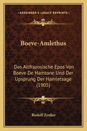 Boeve-Amlethus: Das Altfrazosische Epos Von Boeve De Hamtone Und Der Upsprung Der Hamletsage (1905)