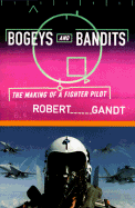 Bogeys and Bandits: The Making of a Fighter Pilot - Gandt, Robert L