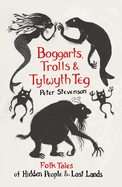 Boggarts, Trolls and Tylwyth Teg: Folk Tales of Hidden People and Lost Lands