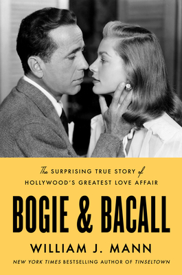 Bogie & Bacall: The Surprising True Story of Hollywood's Greatest Love Affair - Mann, William J