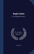 Bogle Corbet: or, The Emigrants Volume 1