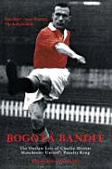 Bogota Bandit: The Outlaw Life of Charlie Mitten: Manchester United's Penalty King