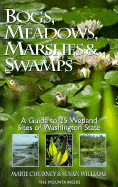 Bogs, Meadows, Marshes, and Swamps: A Guide to 25 Wetland Sites of Washington State - Churney, Marie, and Williams, Robert, Edd, and Williams, Susan