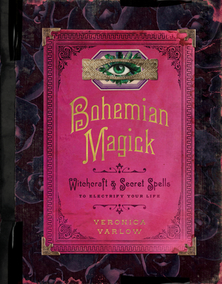 Bohemian Magick: Witchcraft and Secret Spells to Electrify Your Life - Varlow, Veronica