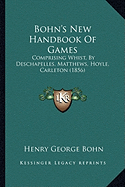 Bohn's New Handbook Of Games: Comprising Whist, By Deschapelles, Matthews, Hoyle, Carleton (1856) - Bohn, Henry George