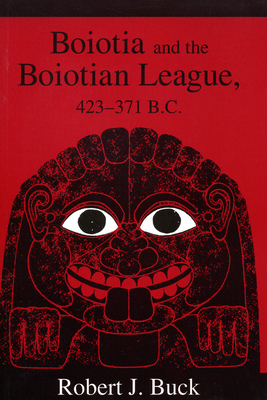 Boiotia and the Boiotian League, 432-371 B.C. - Buck, Robert J