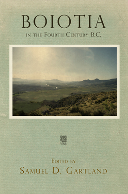 Boiotia in the Fourth Century B.C. - Gartland, Samuel D (Editor)