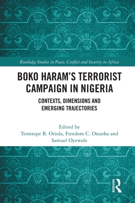 Boko Haram's Terrorist Campaign in Nigeria: Contexts, Dimensions and Emerging Trajectories - Oriola, Temitope B (Editor), and Onuoha, Freedom (Editor), and Oyewole, Samuel (Editor)