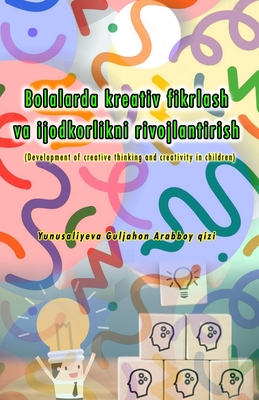 Bolalarda kreativ fikrlash va ijodkorlikni rivojlantirish: (Development of creative thinking and creativity in children) - Yunusaliyeva Guljahon Arabboy Qizi