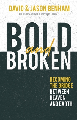 Bold and Broken: Becoming the Bridge Between Heaven and Earth - Benham, David, and Benham, Jason