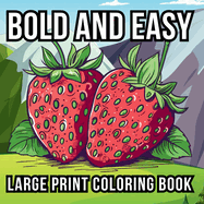 Bold and Easy Large Print Coloring Book: 51 Relaxing Designs for Teens, Seniors, and Beginners Featuring Animals, Nature, Still Life, Food, and Much More