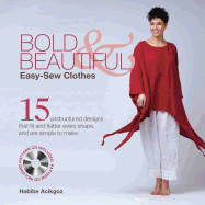 Bold & Beautiful Easy-Sew Clothes: 15 Unstructured Designs That Fit and Flatter Every Shape, and Are Simple to Make