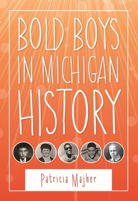 Bold Boys in Michigan History - Majher, Patricia