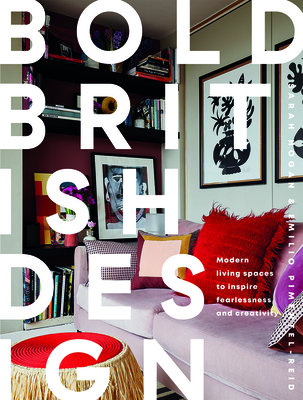 Bold British Design: Modern Living Spaces to Inspire Fearlessness and Creativity - Pimentel-Reid, Emilio, and Hogan, Sarah