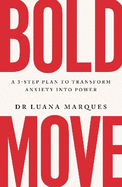 Bold Move: A 3-step plan to transform anxiety into power