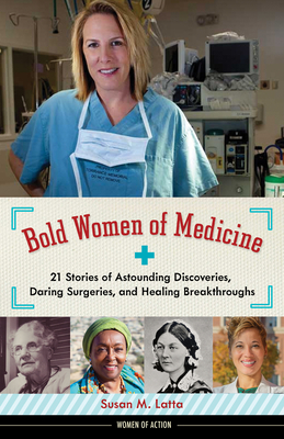 Bold Women of Medicine: 21 Stories of Astounding Discoveries, Daring Surgeries, and Healing Breakthroughs Volume 20 - Latta, Susan M