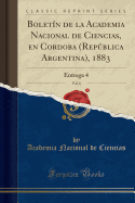 Bolet?n de la Academia Nacional de Ciencias, En Cordoba (Rep·blica Argentina), 1883, Vol. 6: Entrega 4 (Classic Reprint)