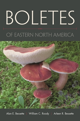 Boletes of Eastern North America - Bessette, Alan, and Roody, William C, and Bessette, Arleen