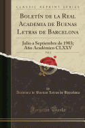 Boletin de la Real Academia de Buenas Letras de Barcelona, Vol. 2: Julio a Septiembre de 1903; Ano Academico CLXXV (Classic Reprint)