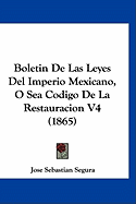 Boletin de Las Leyes del Imperio Mexicano, O Sea Codigo de La Restauracion V4 (1865)