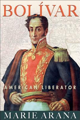 Bolivar: American Liberator - Arana, Marie