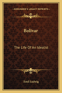 Bolivar: The Life Of An Idealist