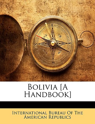 Bolivia [a Handbook] - International Bureau of the American Rep (Creator)