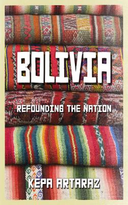 Bolivia: Refounding the Nation - Artaraz, Kepa